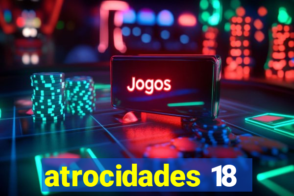 atrocidades 18